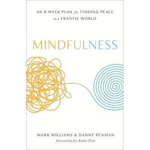 Mindfulness: An Eight-Week Plan for Finding Peace in a Frantic World -- Mark Wil